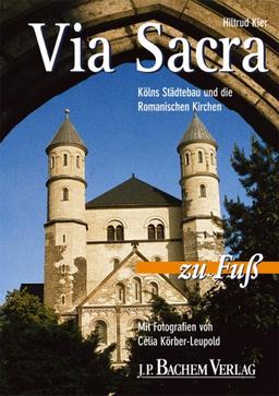 Via Sacra zu Fuß: Kölns Städtebau und die Romanischen Kirchen