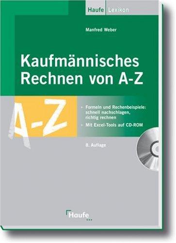 Kaufmännisches Rechnen von A - Z: Formeln und Rechenbeispiele: schnell nachschlagen, richtig rechnen