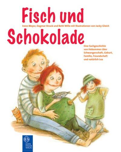 Fisch und Schokolade: Eine Sachgeschichte von Hebammen über Schwangerschaft, Geburt, Familie, Freundschaft und natürlich Lea