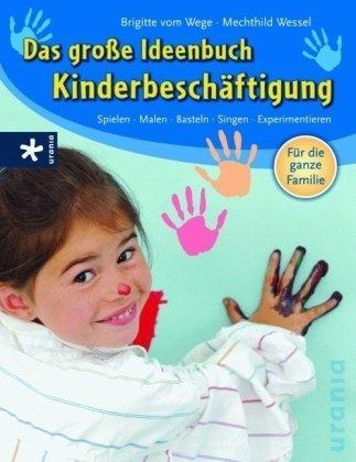 Das große Ideenbuch Kinderbeschäftigung: Spielen -  Malen - Singen - Experimentieren