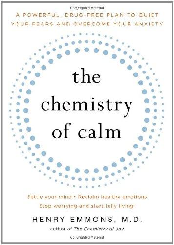 The Chemistry of Calm: A Powerful, Drug-Free Plan to Quiet Your Fears and Overcome Your Anxiety