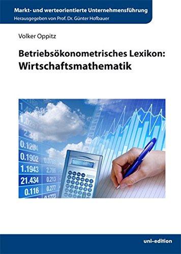 Betriebsökonometrisches Lexikon: Wirtschaftsmathematik (Markt- und werteorientierte Unternehmensführung)