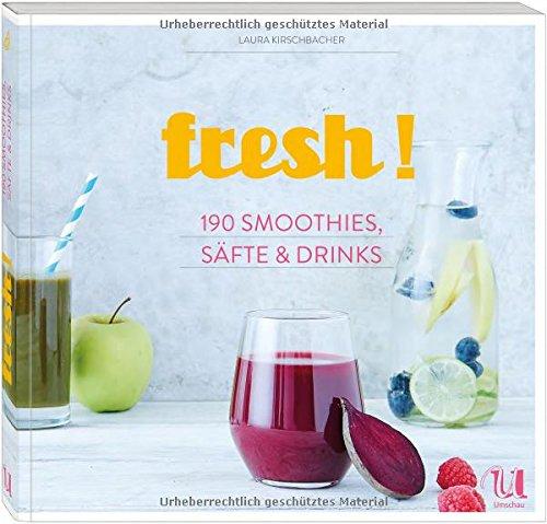 fresh! 190 Rezepte für Smoothies, Säfte, Shakes, Limonaden, Cocktails und alkoholfreie Drinks