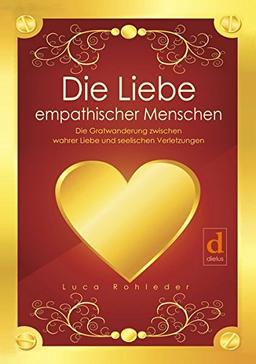 Die Liebe empathischer Menschen: Die Gratwanderung zwischen wahrer Liebe und seelischen Verletzungen