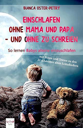 Einschlafen ohne Mama und Papa - und ohne zu schreien: So lernen Babys alleine einzuschlafen. Mit Noten und Texten zu den 21 schönsten alten Schlafliedern