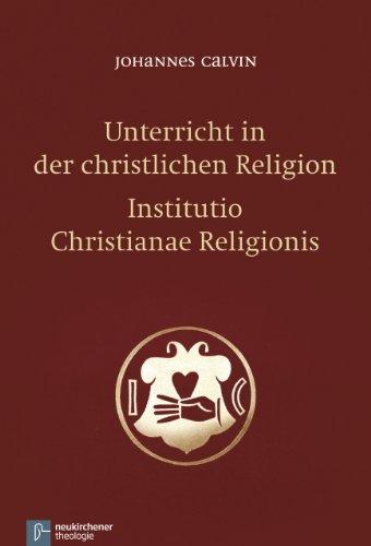 Unterricht in der christlichen Religion - Institutio Christianae Religionis