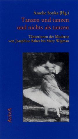 Tanzen und tanzen und nichts als tanzen. Tänzerinnen der Moderne von Josephine Baker bis Mary Wigman