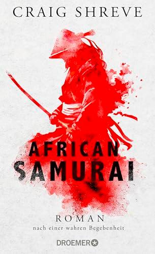 African Samurai: Roman nach einer wahren Begebenheit | Historischer Roman über das Leben von Japans erstem und einzigem afrikanischen Samurai Yasuke