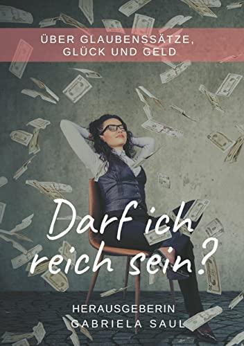 Darf ich reich sein?: Über Glaubenssätze, Glück und Geld