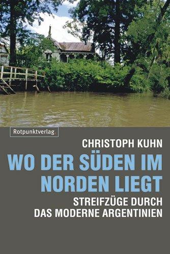 Wo der Süden im Norden liegt: Streifzüge durch das moderne Argentinien