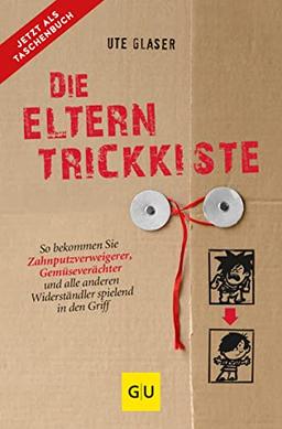 Die Eltern-Trickkiste: So bekommen Sie Zahnputzverweigerer, Gemüseverächter und andere Widerständler spielend in den Griff (GU Erziehung)