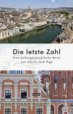 Die letzte Zahl: Eine kulturgeschichtliche Reise von Zürich nach Riga