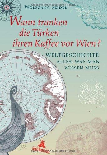 Wann tranken die Türken ihren Kaffee vor Wien?: Weltgeschichte - alles, was man wissen muss