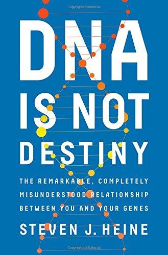 DNA Is Not Destiny: The Remarkable, Completely Misunderstood Relationship Between You and Your Genes