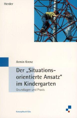 Der ' Situationsorientierte Ansatz' im Kindergarten. Grundlagen und Praxis