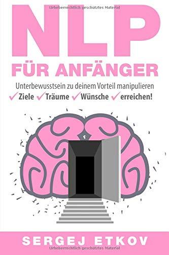 NLP FÜR ANFÄNGER: UNTERBEWUSSTSEIN ZU DEINEM VORTEIL MANIPULIEREN - ZIELE ✅ TRÄUME ✅ WÜNSCHE ✅ ERREICHEN!