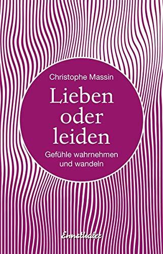 Lieben oder leiden: Gefühle wahrnehmen und wandeln