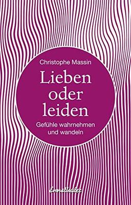 Lieben oder leiden: Gefühle wahrnehmen und wandeln