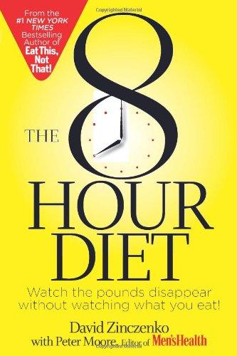 The 8-Hour Diet: Watch the Pounds Disappear Without Watching What You Eat!