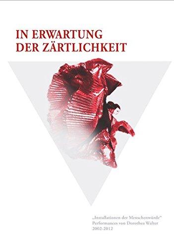 In Erwartung der Zärtlichkeit: Installationen der Menschenwürde 2002-2012