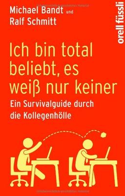 Ich bin total beliebt, es weiß nur keiner: Ein Survivalguide durch die Kollegenhölle