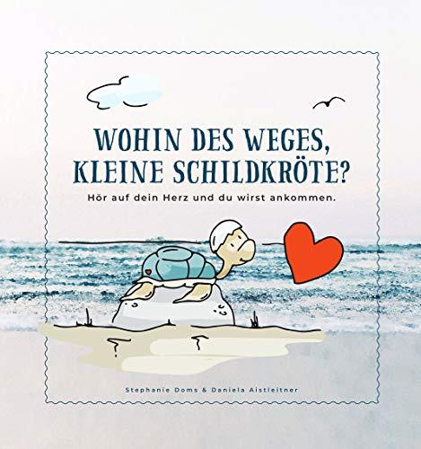 Wohin des Weges kleine Schildkröte: Hör auf dein Herz und du wirst ankommen.