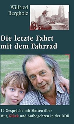 Die letzte Fahrt mit dem Fahrrad: 19 Gespräche mit Matteo über Mut, Glück und Aufbegehren in der DDR