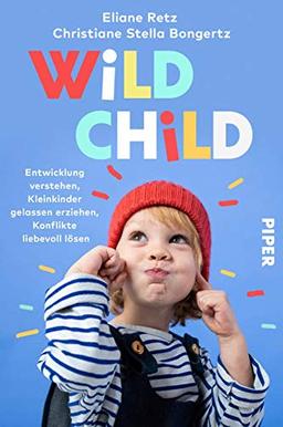 Wild Child: Entwicklung verstehen, Kleinkinder gelassen erziehen, Konflikte liebevoll lösen