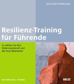 Resilienz-Training für Führende: So stärken Sie Ihre Widerstandskraft und die Ihrer Mitarbeiter (Beltz Weiterbildung)