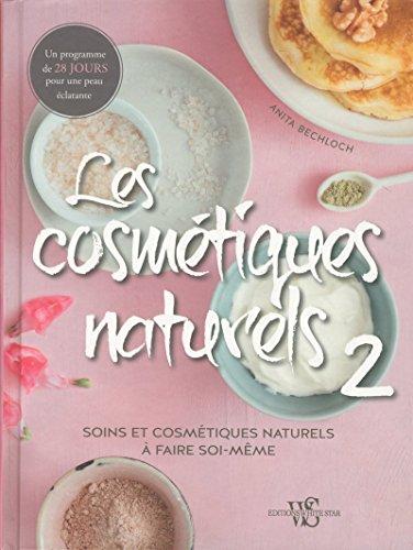 Les cosmétiques naturels : soins et cosmétiques naturels à faire soi-même. Vol. 2