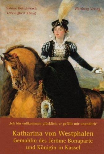 Katharina von Westphalen: Gemahlin des Jérôme Bonaparte und Königin in Kassel