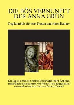 Die bös Vernunfft der Anna Grün: Tragikomödie für zwei Frauen und einen Beamer.