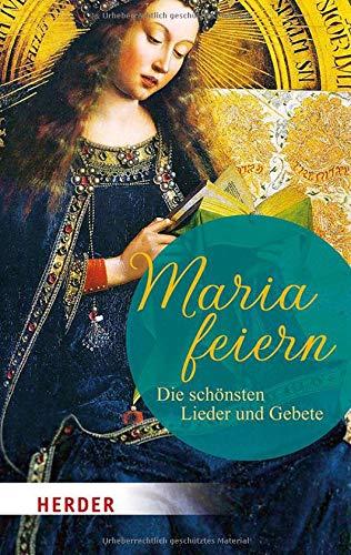 Maria feiern: Die schönsten Lieder und Gebete