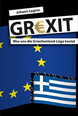 GREXIT: Was uns die Griechenland-Lüge kostet