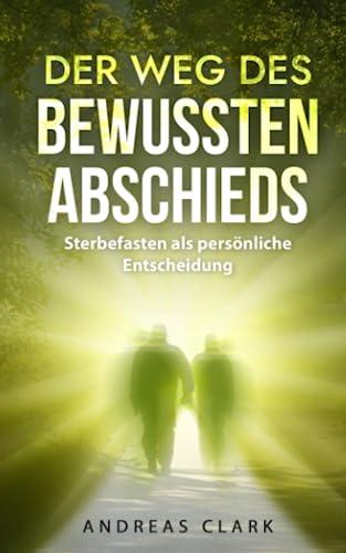 Der Weg des bewussten Abschieds: Sterbefasten als persönliche Entscheidung (Menschliche Psychologie, Band 4)