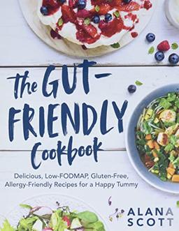 The Gut-Friendly Cookbook: Delicious Low-Fodmap, Gluten-Free, Allergy-Friendly Recipes for a Happy Tummy