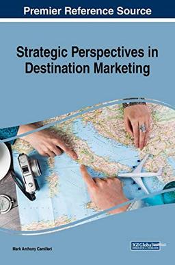 Strategic Perspectives in Destination Marketing (Advances in Marketing, Customer Relationship Management, and E-services)