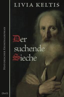 Der suchende Sieche: Historischer Kriminalroman im Spätmittelalter (Ilse Kramer, Band 6)