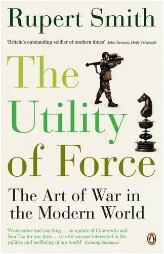 The Utility of Force: The Art of War in the Modern World