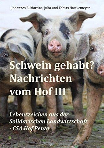 Schwein gehabt? Nachrichten vom Hof 3: Lebenszeichen aus der Solidarischen Landwirtschaft - CSA Hof Pente