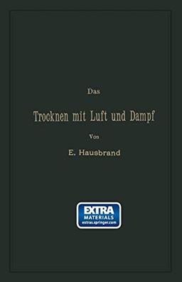 Das Trocknen mit Luft und Dampf: Erklärungen, Formeln und Tabellen für den praktischen Gebrauch