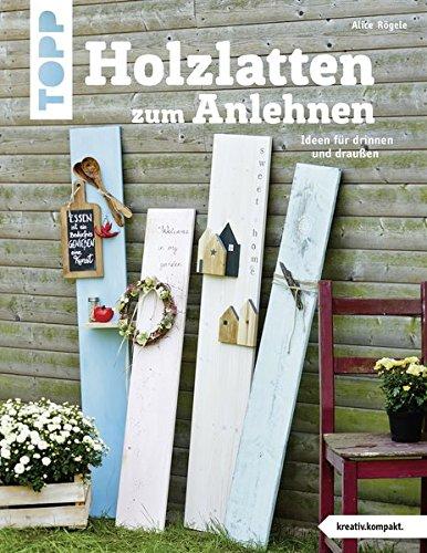 Holzlatten zum Anlehnen (kreativ.kompakt.): Ideen für drinnen und draußen