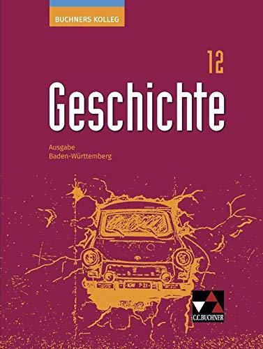 Buchners Kolleg Geschichte – Ausgabe Baden-Württemberg / Buchners Kolleg Geschichte BW 12: Unterrichtswerk für die Oberstufe (Buchners Kolleg ... Unterrichtswerk für die Oberstufe)