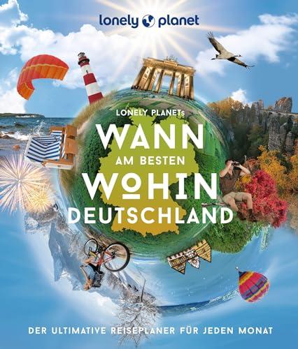 LONELY PLANET Bildband Wann am besten wohin Deutschland: Der ultimative Reiseplaner für jeden Monat