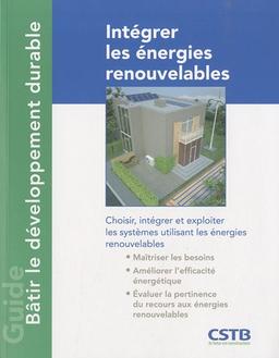 Intégrer les énergies renouvelables : comment choisir, intégrer et exploiter les systèmes utilisant les énergies renouvelables