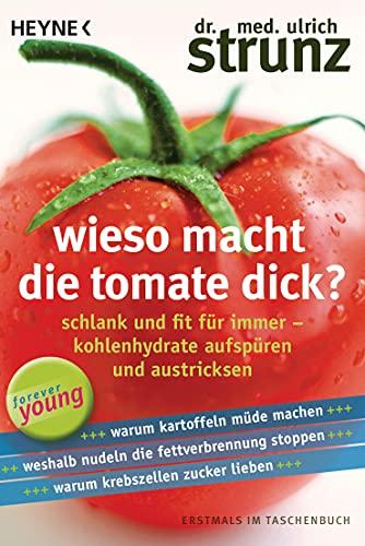 Wieso macht die Tomate dick?: Schlank und fit für immer – Kohlenhydrate aufspüren und austricksen - Warum Kartoffeln müde machen – Weshalb Nudeln die ... stoppen – Warum Krebszellen Zucker lieben