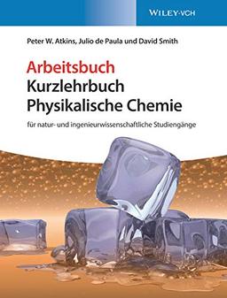 Kurzlehrbuch Physikalische Chemie: für natur- und ingenieurwissenschaftliche Studiengänge. Arbeitsbuch