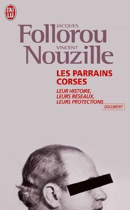 Les parrains corses : leur histoire, leurs réseaux, leurs protections