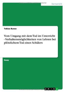 Vom Umgang mit dem Tod im Unterricht  -  Verhaltensmöglichkeiten von Lehren bei plötzlichem Tod eines Schülers