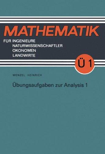 Übungsaufgaben zur Analysis (Mathematik für Ingenieure und Naturwissenschaftler, Ökonomen und Landwirte)